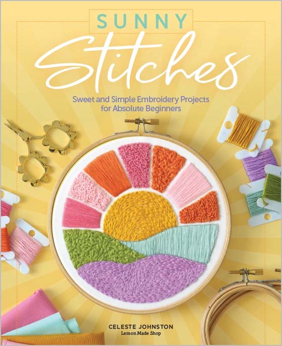 Sunny Stitches: Sweet & Simple Embroidery Projects for Absolute Beginners by  Celeste Johnston