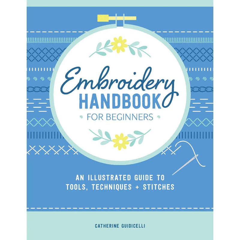 Embroidery Handbook For Beginners An Illustrated Guide to Tools, Techniques, and Stitches By Catherine Guidicelli