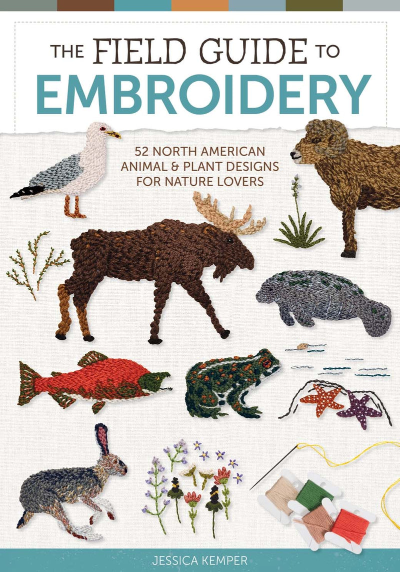 The Field Guide to Embroidery: 52 North American Animal and Plant Designs for Nature Lovers (Beginner-Friendly, Step-by-Step Wildlife Patterns with ... Manatees, Bears, Moose, Flowers, and More By Jessica Kemper