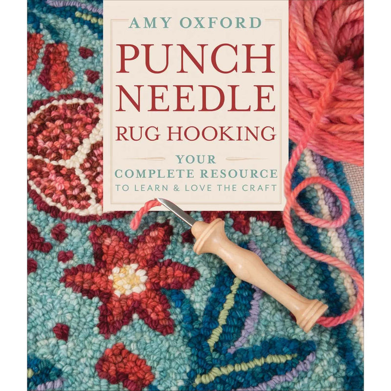 Punch Needle Rug Hooking: Your Complete Resource to Learn & Love the Craft By Amy Oxford